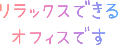 リラックスできるオフィスです