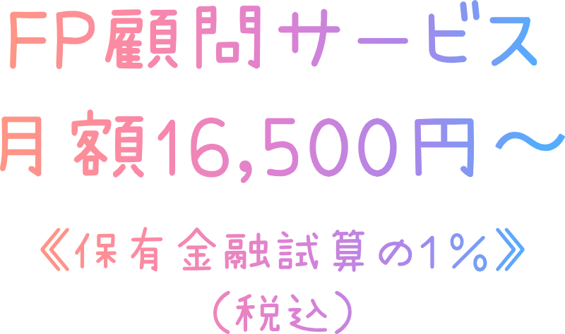FP年間顧問 月額16,500円〜《保有金融資産の1%》(税込)