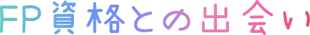 FP資格との出会い
